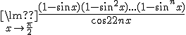 {\lim }\limits_{x \to \frac{\pi }{2}} \frac{{(1 - \sin x)(1 - \sin ^2 x)...(1 - \sin ^n x)}}{{\cos ^{2n} x}}